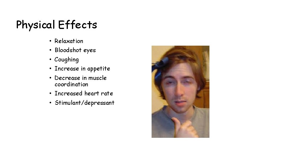 Physical Effects • Relaxation • Bloodshot eyes • Coughing • Increase in appetite •