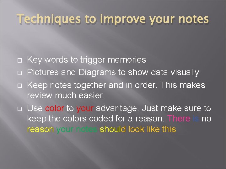Techniques to improve your notes Key words to trigger memories Pictures and Diagrams to