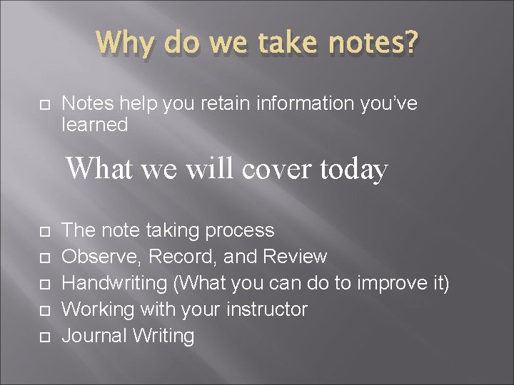 Why do we take notes? Notes help you retain information you’ve learned What we