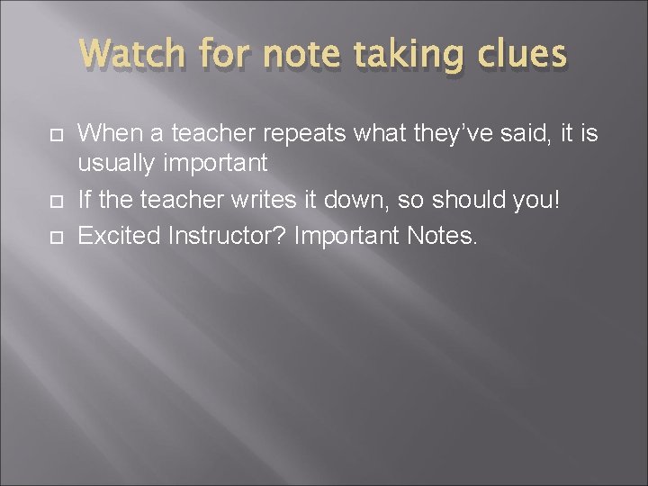 Watch for note taking clues When a teacher repeats what they’ve said, it is