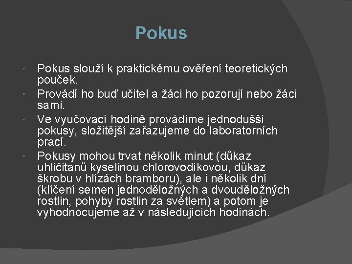 Pokus slouží k praktickému ověření teoretických pouček. Provádí ho buď učitel a žáci ho