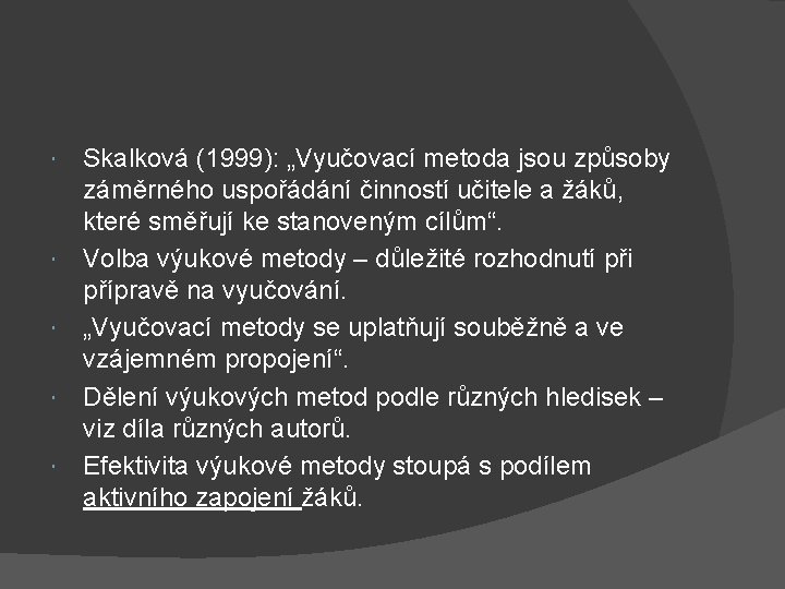  Skalková (1999): „Vyučovací metoda jsou způsoby záměrného uspořádání činností učitele a žáků, které