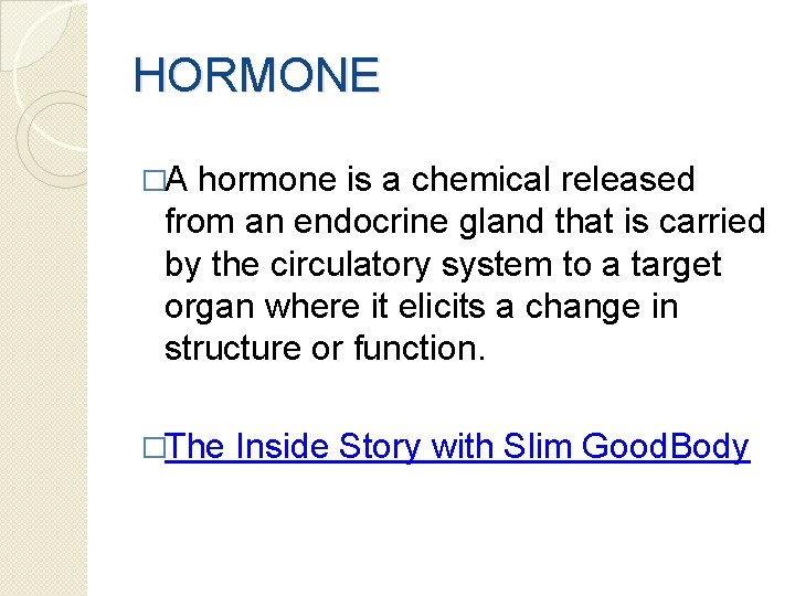 HORMONE �A hormone is a chemical released from an endocrine gland that is carried