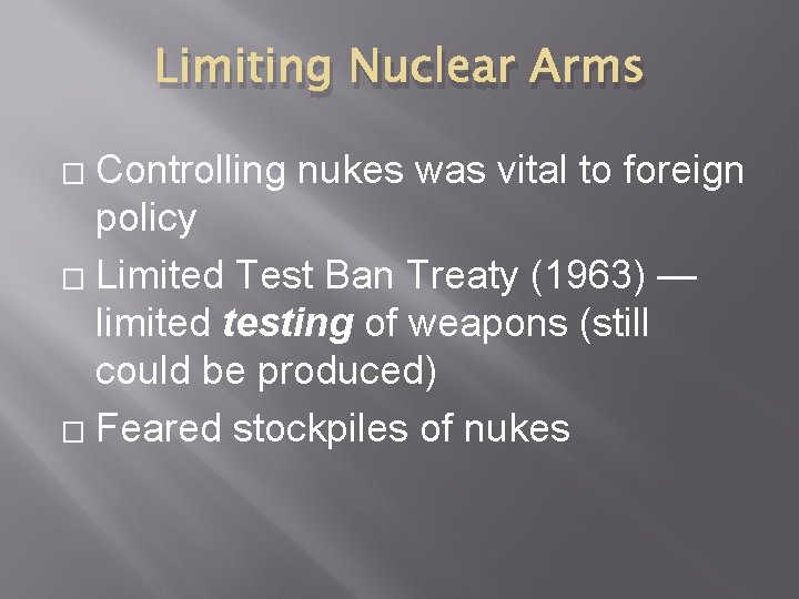 Limiting Nuclear Arms Controlling nukes was vital to foreign policy � Limited Test Ban