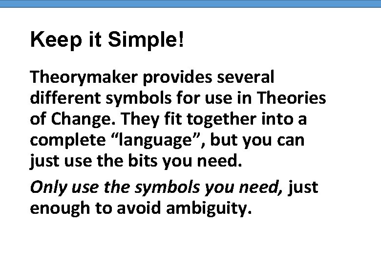 Keep it Simple! Theorymaker provides several different symbols for use in Theories of Change.