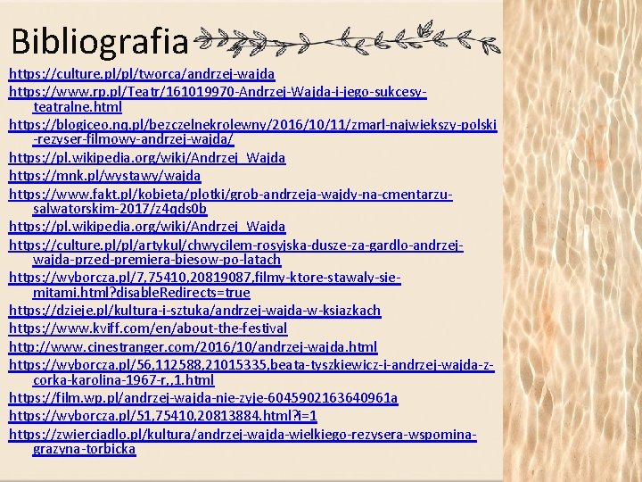 Bibliografia https: //culture. pl/pl/tworca/andrzej-wajda https: //www. rp. pl/Teatr/161019970 -Andrzej-Wajda-i-jego-sukcesyteatralne. html https: //blogiceo. nq. pl/bezczelnekrolewny/2016/10/11/zmarl-najwiekszy-polski