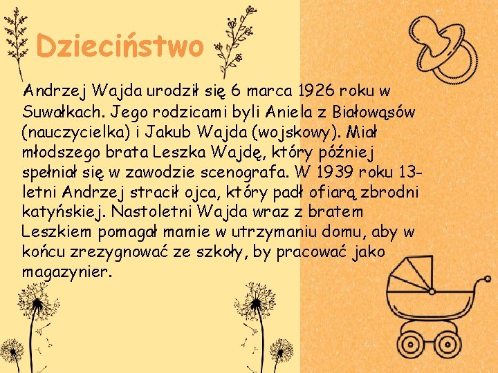 Dzieciństwo Andrzej Wajda urodził się 6 marca 1926 roku w Suwałkach. Jego rodzicami byli