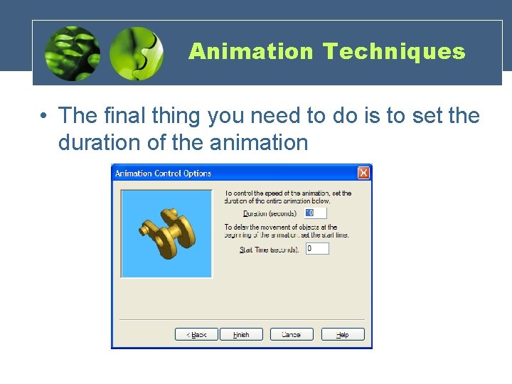 Animation Techniques • The final thing you need to do is to set the