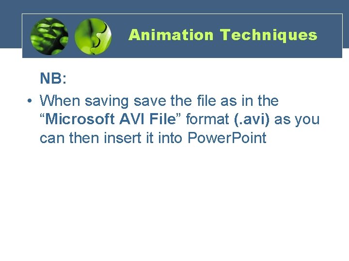 Animation Techniques NB: • When saving save the file as in the “Microsoft AVI