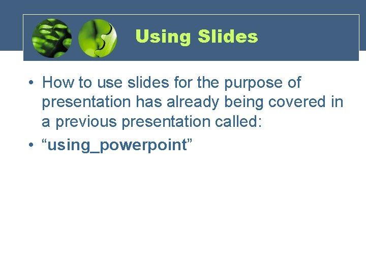 Using Slides • How to use slides for the purpose of presentation has already