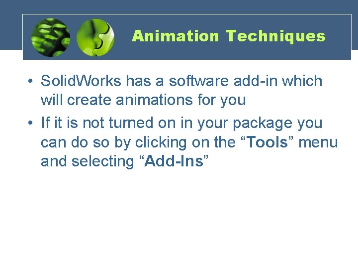 Animation Techniques • Solid. Works has a software add-in which will create animations for