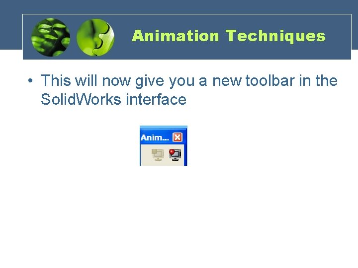 Animation Techniques • This will now give you a new toolbar in the Solid.