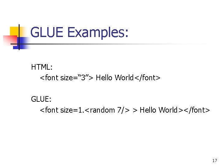 GLUE Examples: HTML: <font size=“ 3”> Hello World</font> GLUE: <font size=1. <random 7/> >