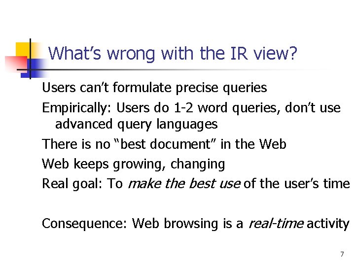 What’s wrong with the IR view? Users can’t formulate precise queries Empirically: Users do