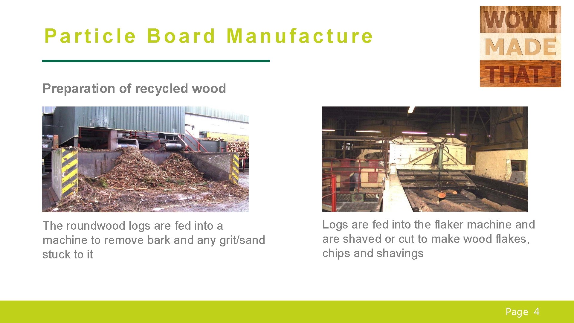 Particle Board Manufacture Preparation of recycled wood The roundwood logs are fed into a