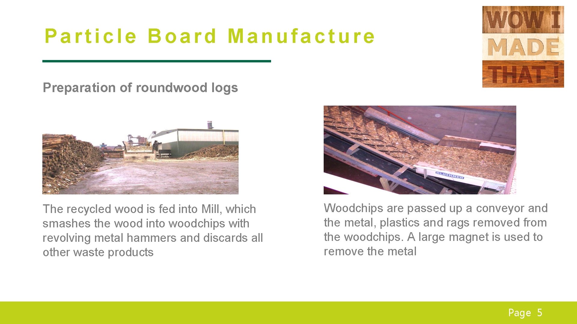 Particle Board Manufacture Preparation of roundwood logs The recycled wood is fed into Mill,