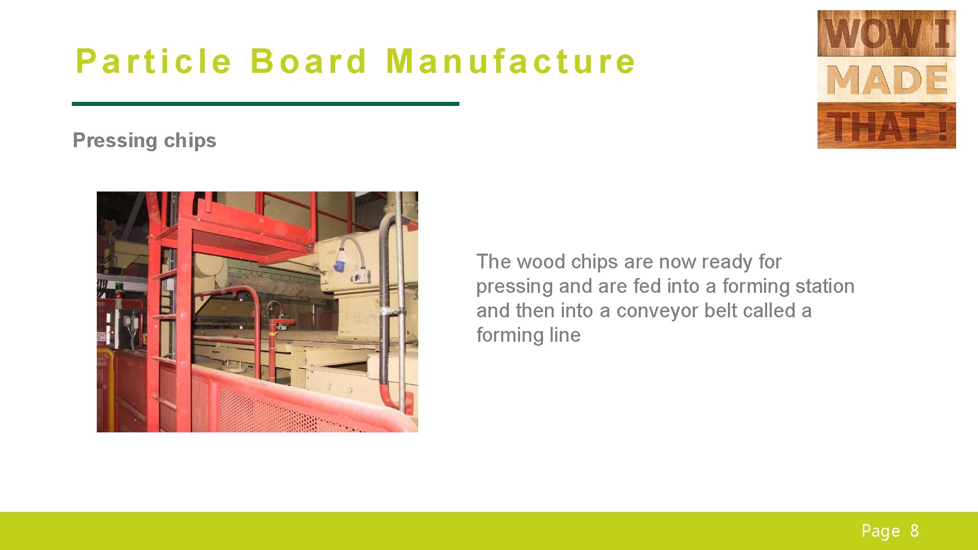 Particle Board Manufacture Pressing chips The wood chips are now ready for pressing and