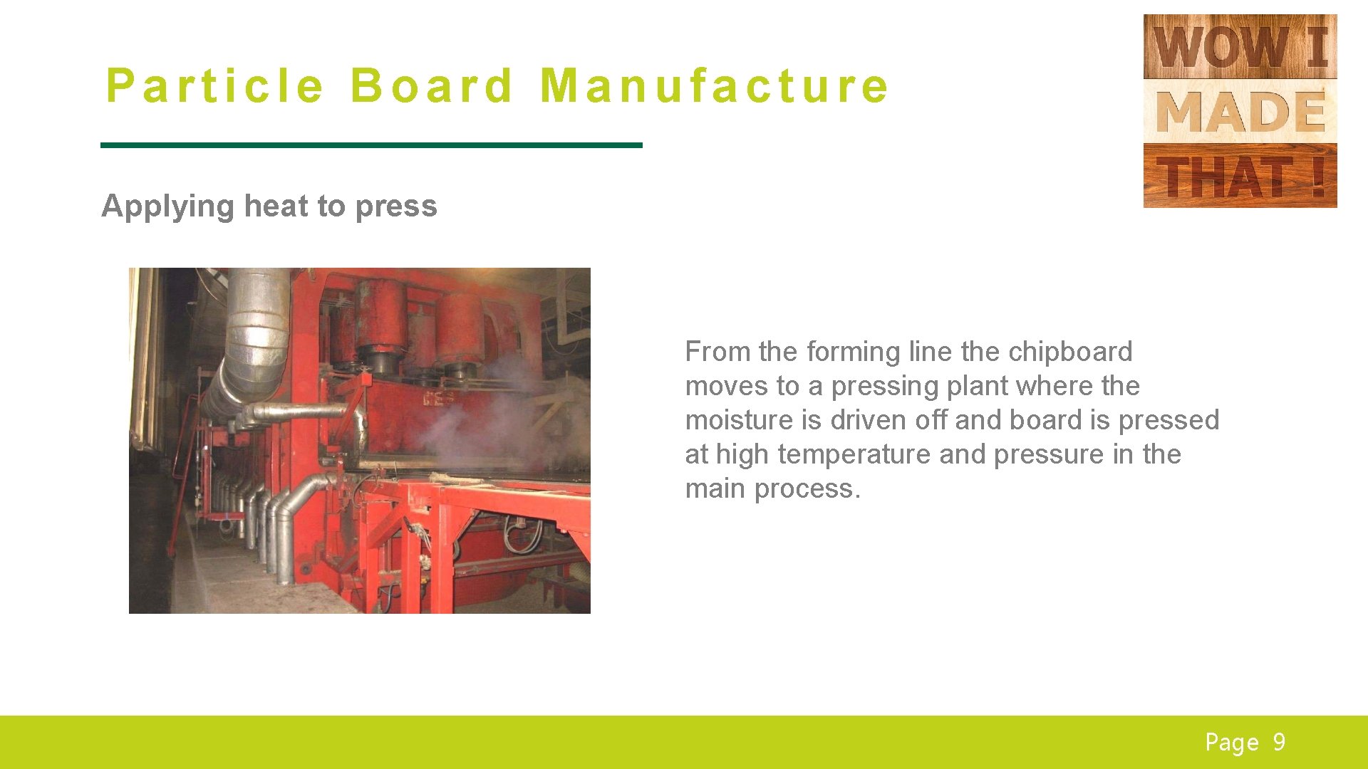 Particle Board Manufacture Applying heat to press From the forming line the chipboard moves