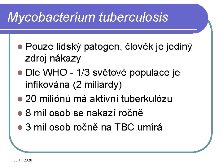 Mycobacterium tuberculosis l Pouze lidský patogen, člověk je jediný zdroj nákazy l Dle WHO