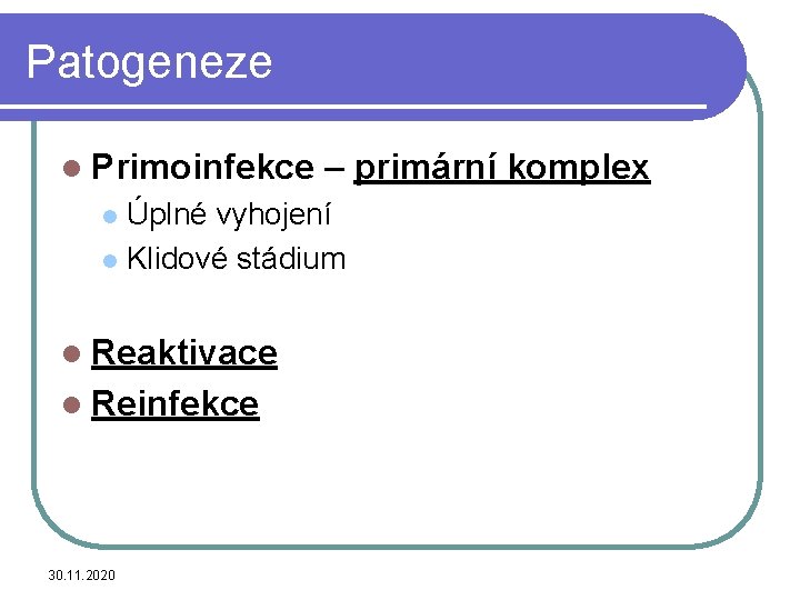 Patogeneze l Primoinfekce – primární komplex Úplné vyhojení l Klidové stádium l l Reaktivace