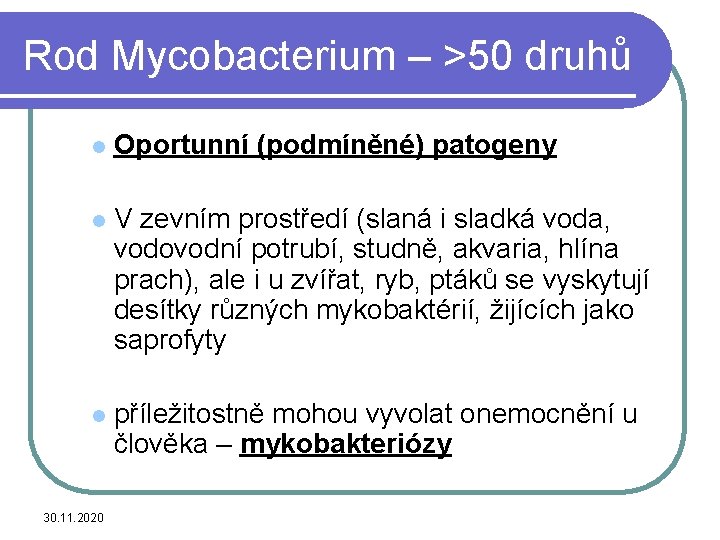 Rod Mycobacterium – >50 druhů l Oportunní (podmíněné) patogeny l V zevním prostředí (slaná