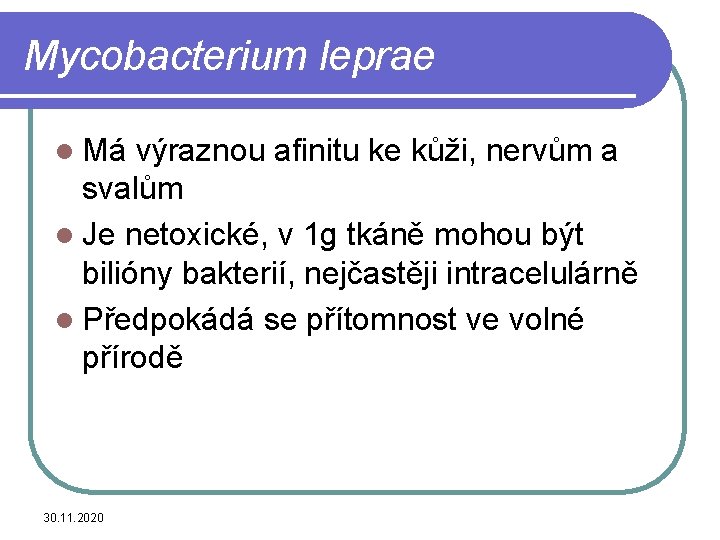 Mycobacterium leprae l Má výraznou afinitu ke kůži, nervům a svalům l Je netoxické,