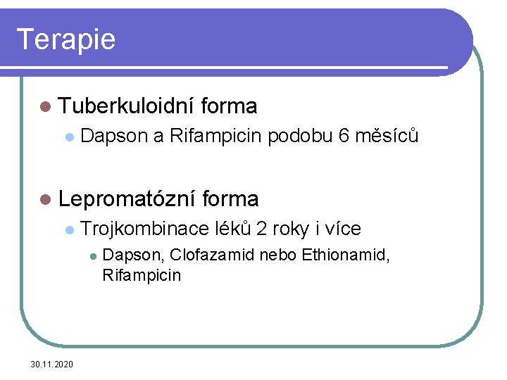 Terapie l Tuberkuloidní l Dapson a Rifampicin podobu 6 měsíců l Lepromatózní l forma