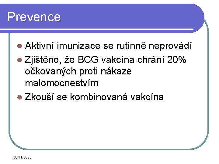 Prevence l Aktivní imunizace se rutinně neprovádí l Zjištěno, že BCG vakcína chrání 20%