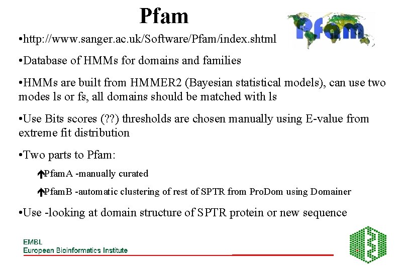 Pfam • http: //www. sanger. ac. uk/Software/Pfam/index. shtml • Database of HMMs for domains