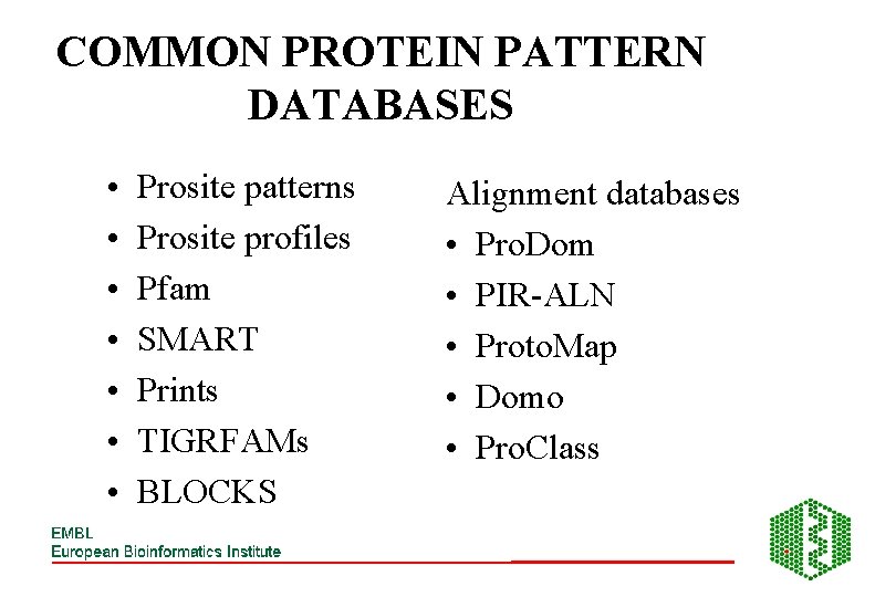 COMMON PROTEIN PATTERN DATABASES • • Prosite patterns Prosite profiles Pfam SMART Prints TIGRFAMs