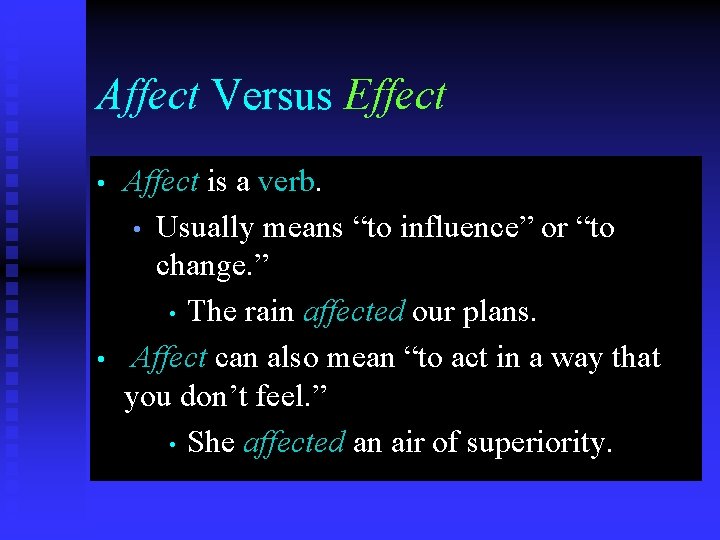 Affect Versus Effect • • Affect is a verb. • Usually means “to influence”