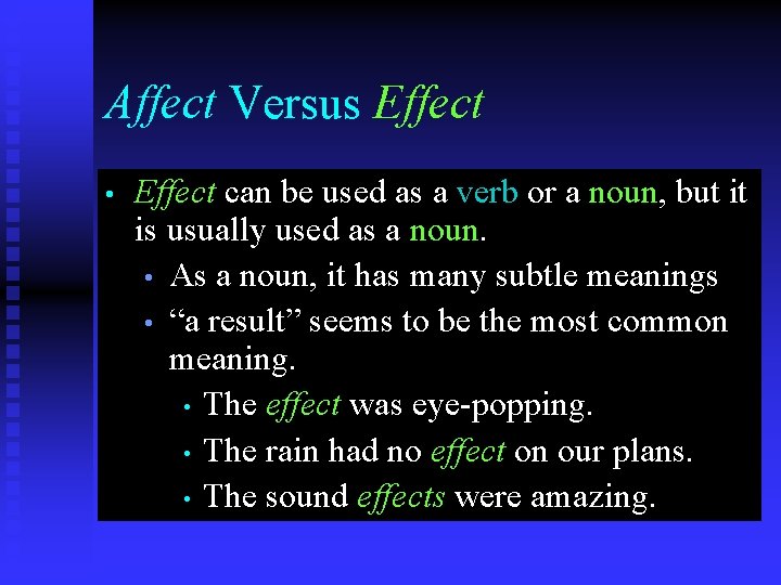 Affect Versus Effect • Effect can be used as a verb or a noun,