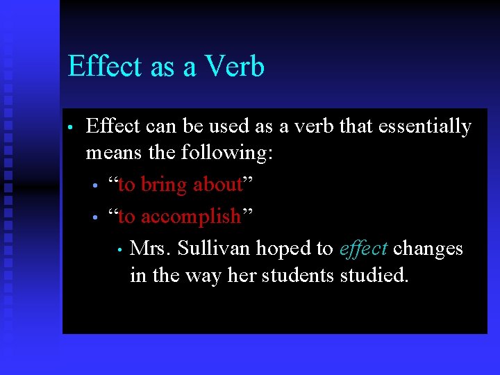 Effect as a Verb • Effect can be used as a verb that essentially