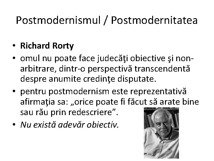 Postmodernismul / Postmodernitatea • Richard Rorty • omul nu poate face judecăţi obiective şi