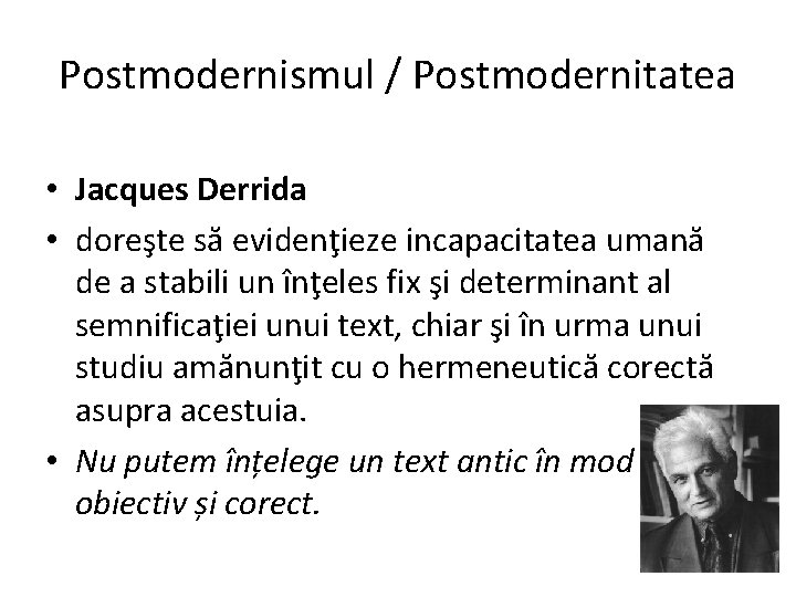 Postmodernismul / Postmodernitatea • Jacques Derrida • doreşte să evidenţieze incapacitatea umană de a