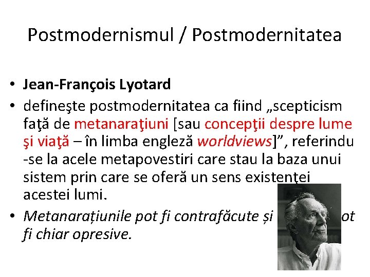 Postmodernismul / Postmodernitatea • Jean-François Lyotard • defineşte postmodernitatea ca fiind „scepticism faţă de