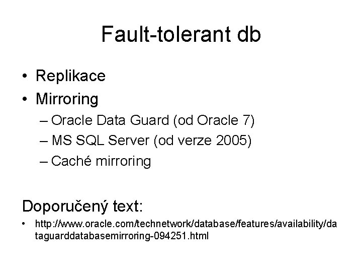 Fault-tolerant db • Replikace • Mirroring – Oracle Data Guard (od Oracle 7) –
