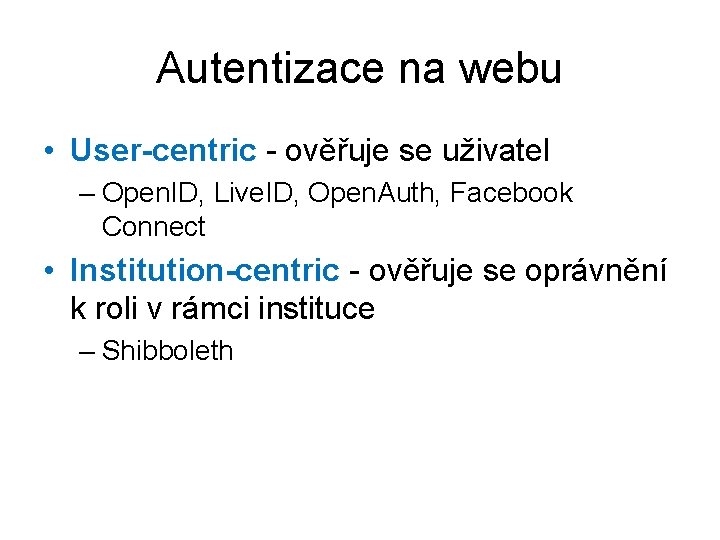 Autentizace na webu • User-centric - ověřuje se uživatel – Open. ID, Live. ID,