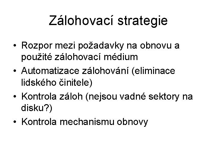 Zálohovací strategie • Rozpor mezi požadavky na obnovu a použité zálohovací médium • Automatizace