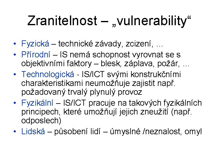 Zranitelnost – „vulnerability“ • Fyzická – technické závady, zcizení, … • Přírodní – IS