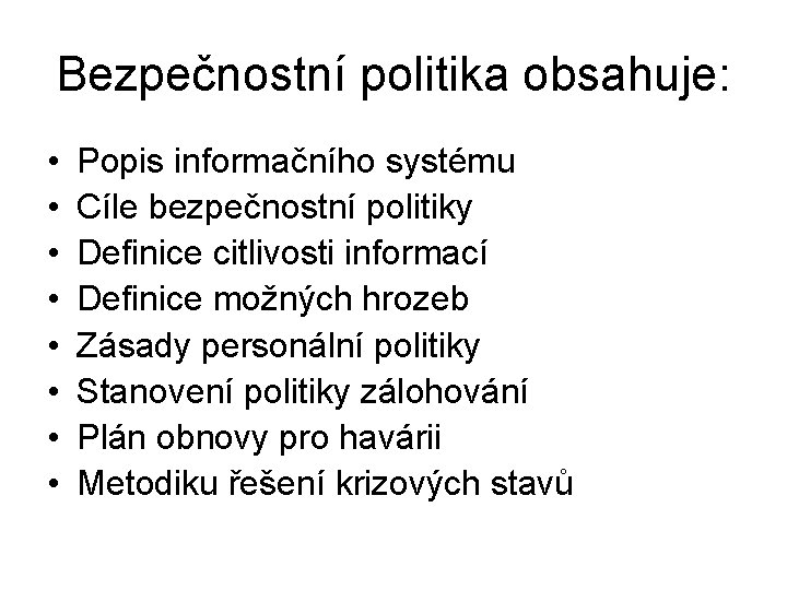 Bezpečnostní politika obsahuje: • • Popis informačního systému Cíle bezpečnostní politiky Definice citlivosti informací