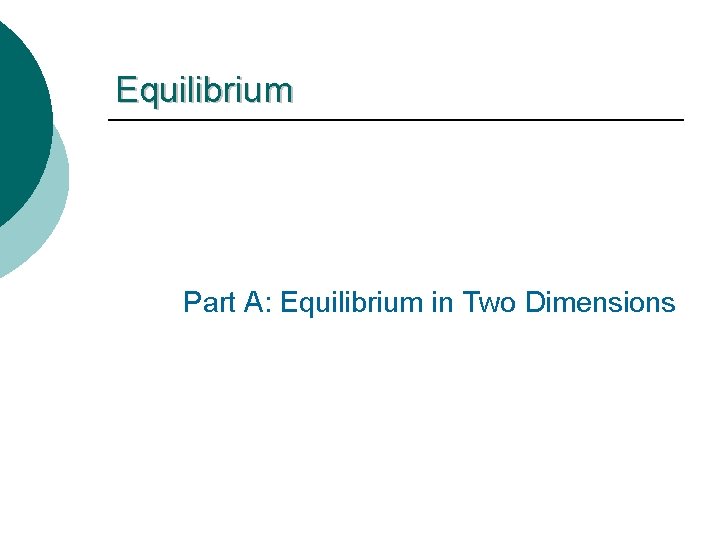 Equilibrium Part A: Equilibrium in Two Dimensions Equilibrium Part A: Equilibrium in Two Dimensions