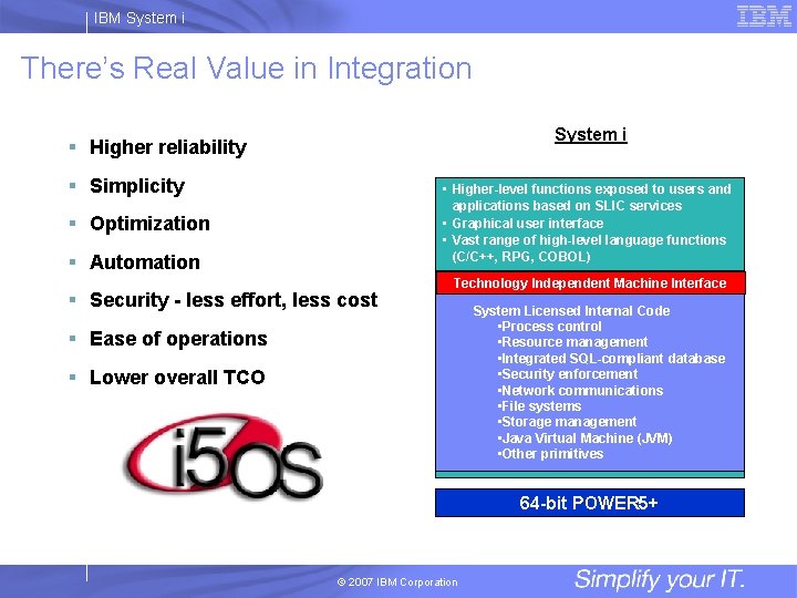 IBM System i There’s Real Value in Integration System i § Higher reliability i