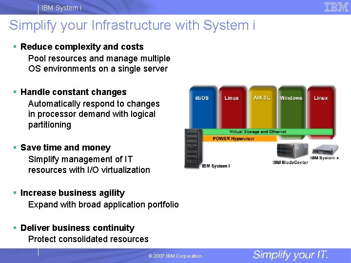 IBM System i Simplify your Infrastructure with System i § Reduce complexity and costs
