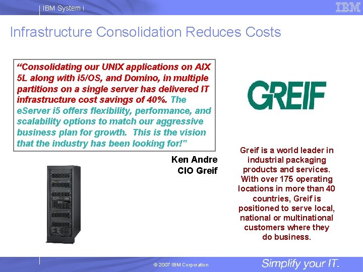 IBM System i Infrastructure Consolidation Reduces Costs “Consolidating our UNIX applications on AIX 5