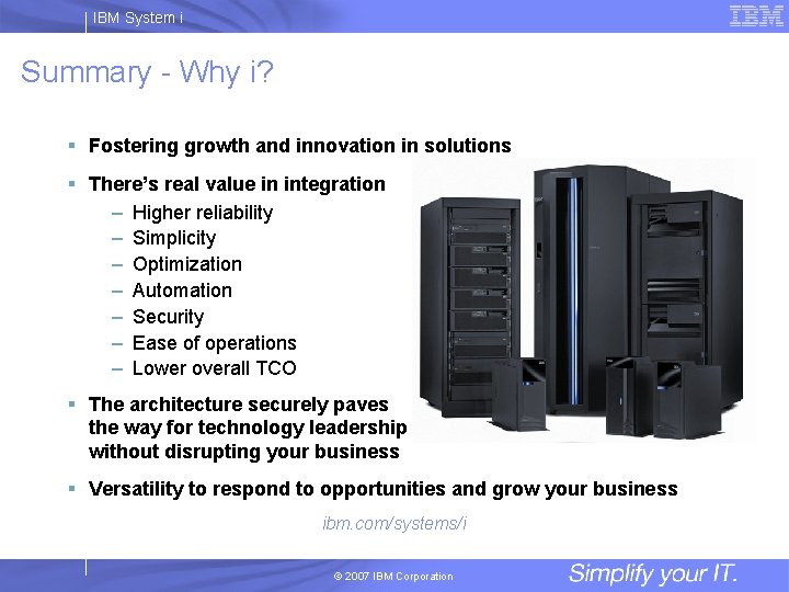 IBM System i Summary - Why i? § Fostering growth and innovation in solutions
