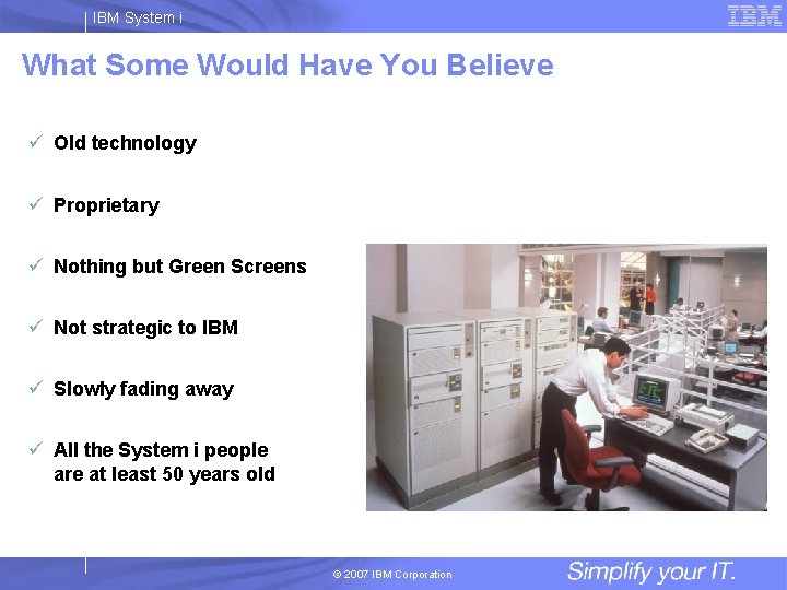 IBM System i What Some Would Have You Believe ü Old technology ü Proprietary