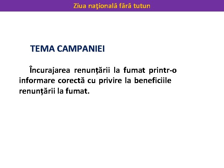 Ziua naţională fără tutun TEMA CAMPANIEI Încurajarea renunțării la fumat printr-o informare corectă cu