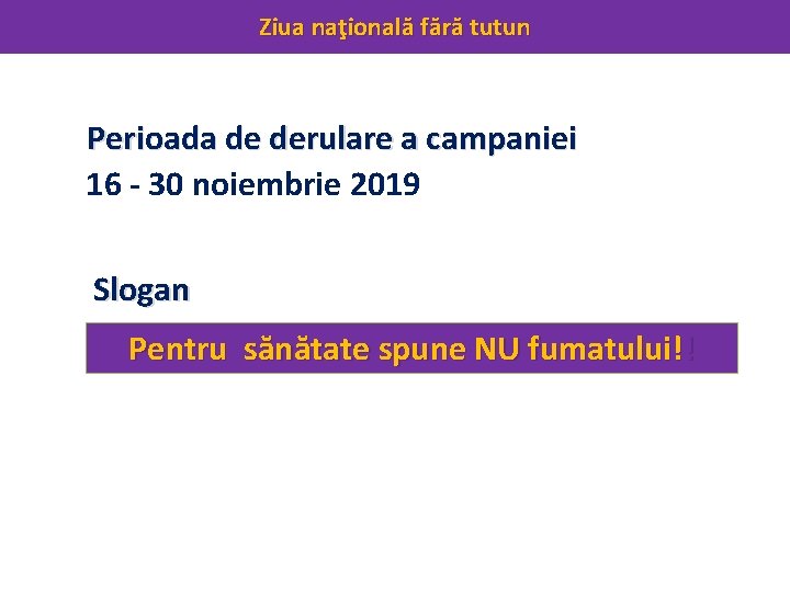 Ziua naţională fără tutun Perioada de derulare a campaniei 16 - 30 noiembrie 2019