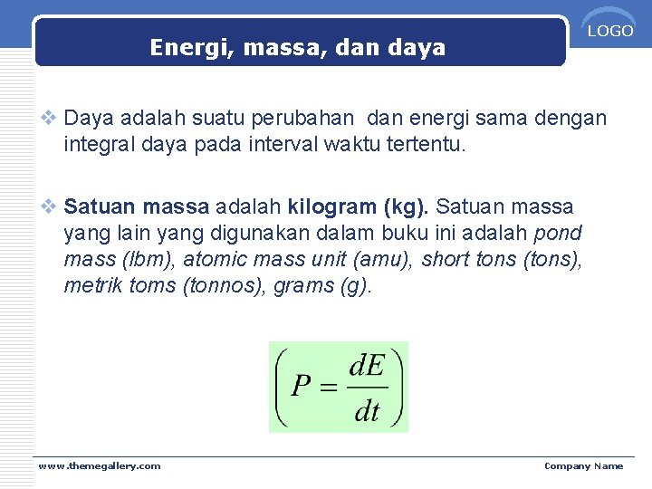 LOGO Energi, massa, dan daya v Daya adalah suatu perubahan dan energi sama dengan